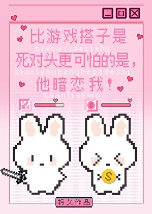 比游戏搭子是死对头更可怕的是，他暗恋我！